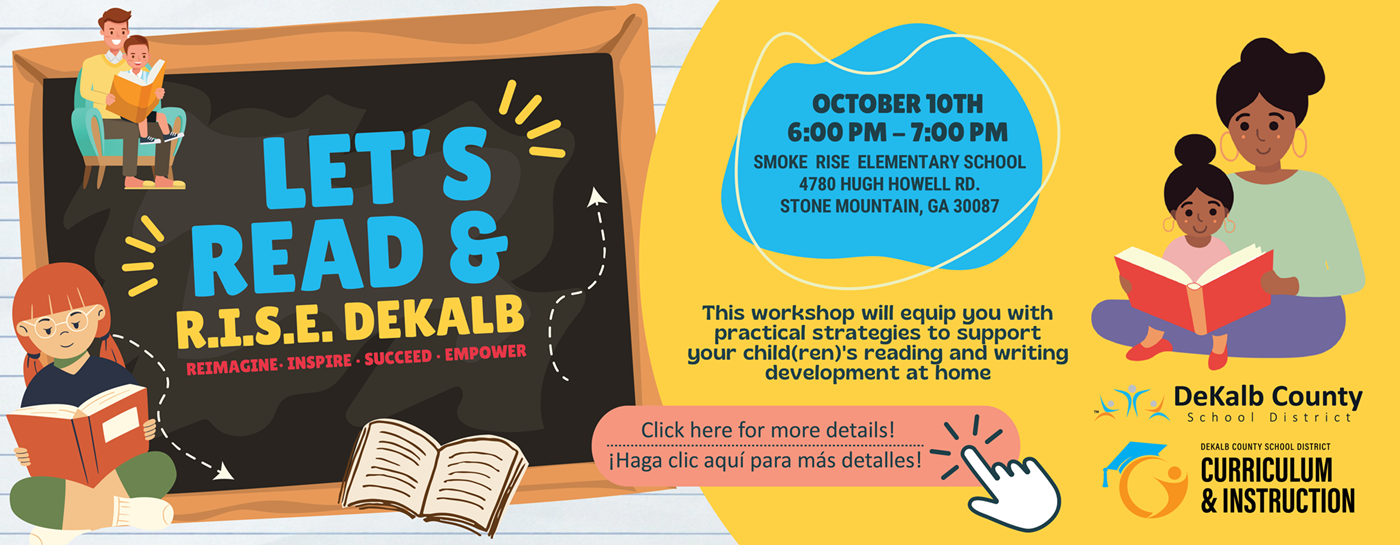 Let&#39;s Read & R.I.S.E. Dekalb October 10th 6:00-7:00 pm at Smoke Rise Elementary School This workshop will equip you with practical strategies to support your child(ren)&#39;s reading and writing development at home. 